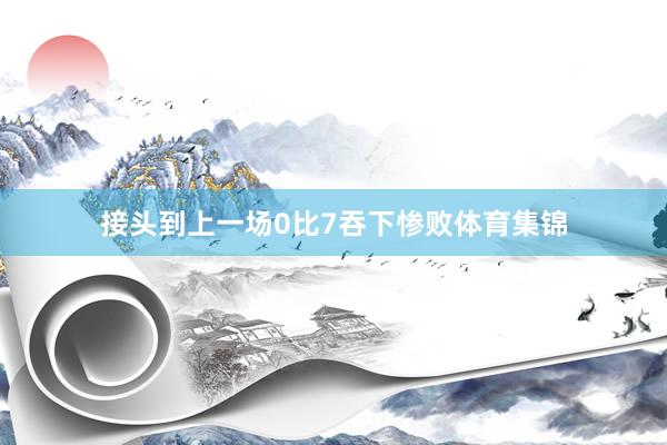 接头到上一场0比7吞下惨败体育集锦