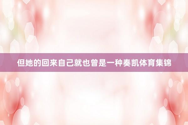 但她的回来自己就也曾是一种奏凯体育集锦