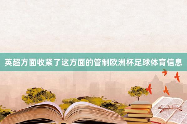英超方面收紧了这方面的管制欧洲杯足球体育信息
