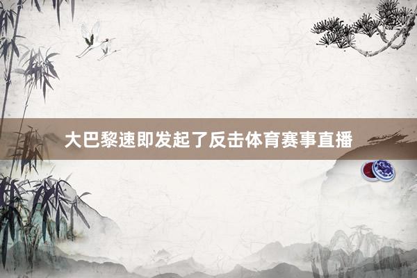 大巴黎速即发起了反击体育赛事直播