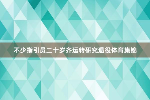 不少指引员二十岁齐运转研究退役体育集锦