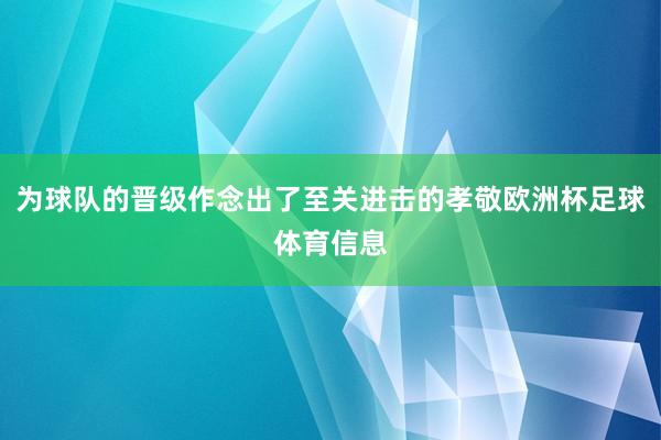 为球队的晋级作念出了至关进击的孝敬欧洲杯足球体育信息