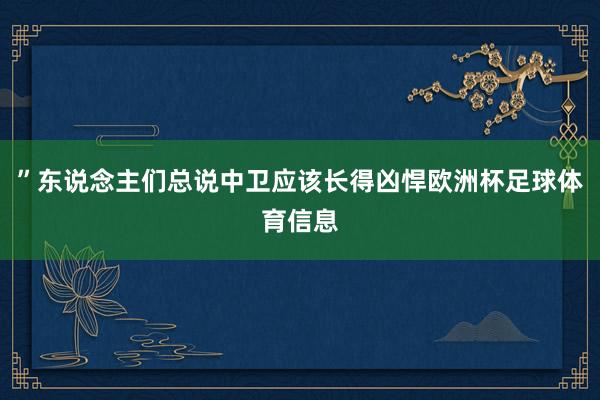 ”东说念主们总说中卫应该长得凶悍欧洲杯足球体育信息
