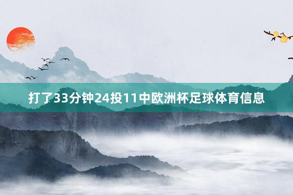 打了33分钟24投11中欧洲杯足球体育信息
