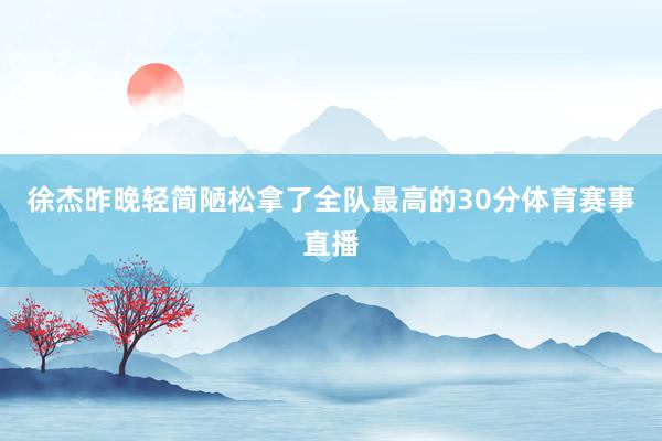 徐杰昨晚轻简陋松拿了全队最高的30分体育赛事直播